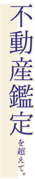 不動産鑑定を超えて。